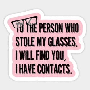 To the person who stole my glasses, I will Find you, I have contacts. Sticker